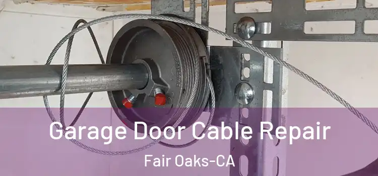 Garage Door Cable Repair Fair Oaks-CA
