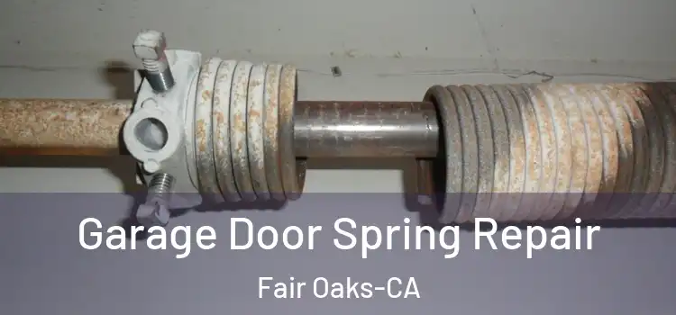 Garage Door Spring Repair Fair Oaks-CA